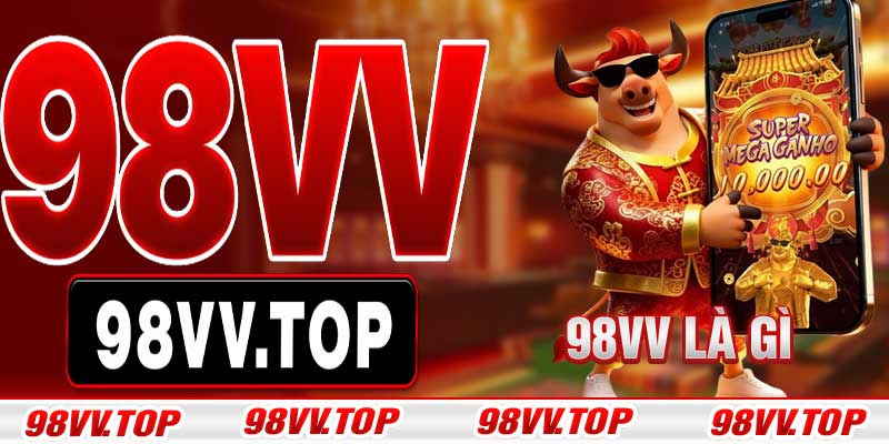 Khám phá tổng quan sân chơi 98vv